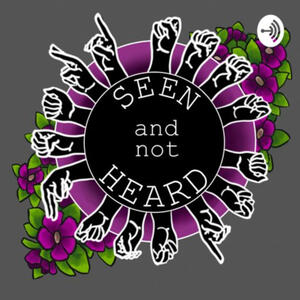 Seen and Not Heard Podcast