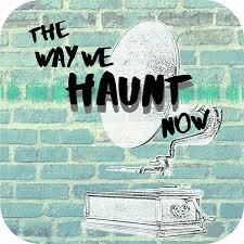 The Way We Haunt Now Art